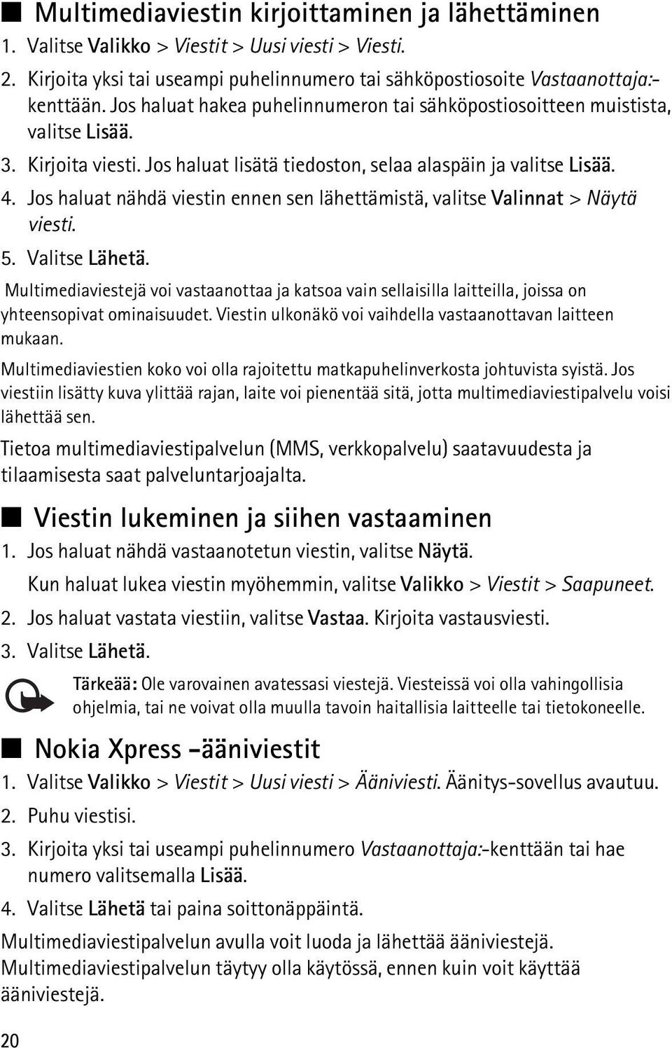 Jos haluat nähdä viestin ennen sen lähettämistä, valitse Valinnat > Näytä viesti. 5. Valitse Lähetä.