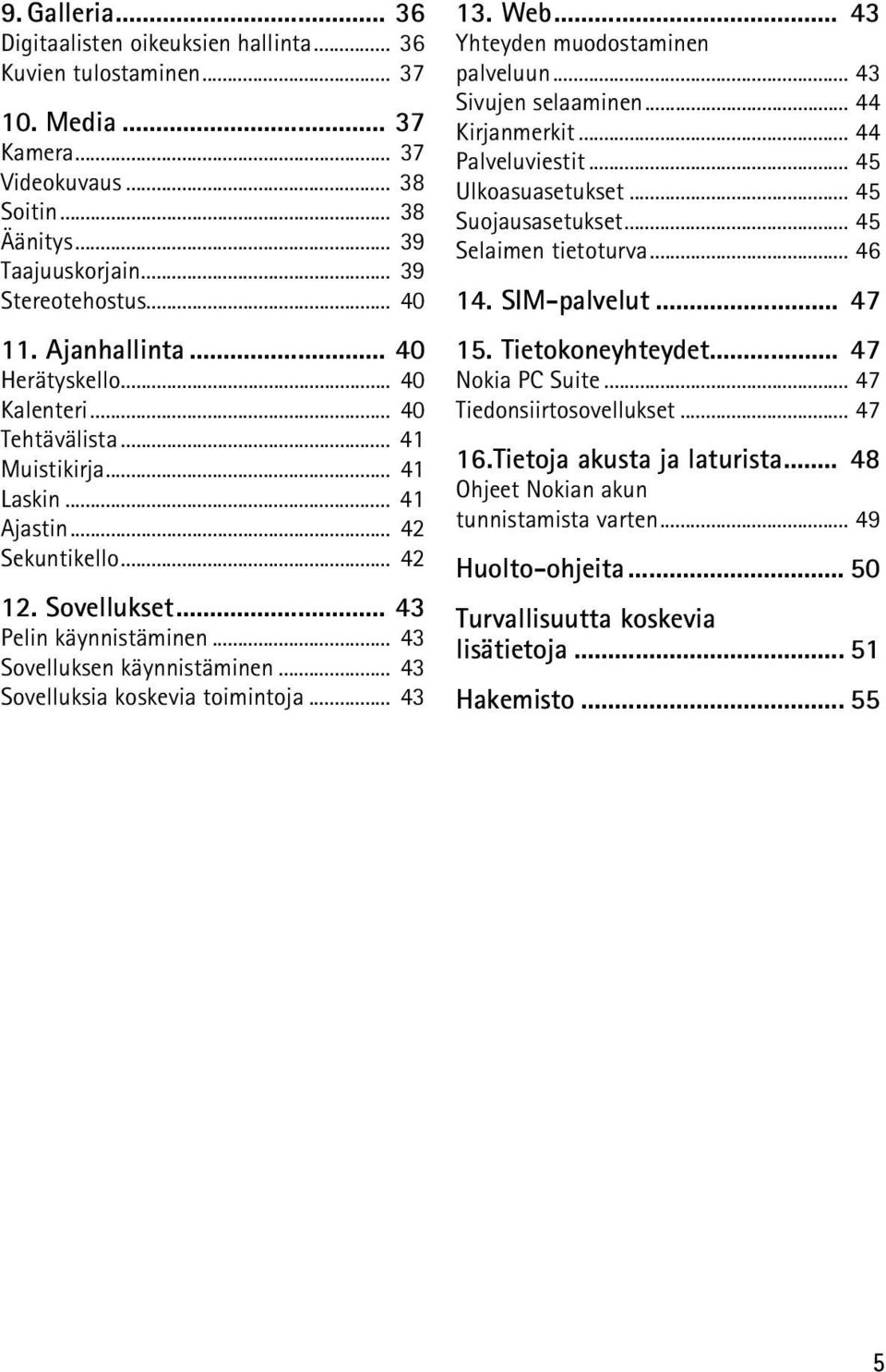 .. 43 Sovelluksen käynnistäminen... 43 Sovelluksia koskevia toimintoja... 43 13. Web... 43 Yhteyden muodostaminen palveluun... 43 Sivujen selaaminen... 44 Kirjanmerkit... 44 Palveluviestit.