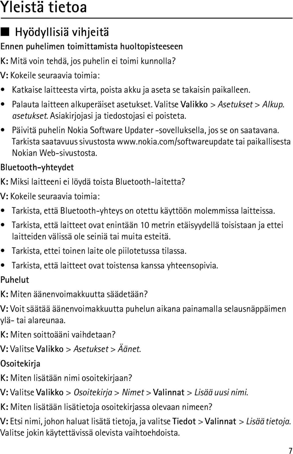 Päivitä puhelin Nokia Software Updater -sovelluksella, jos se on saatavana. Tarkista saatavuus sivustosta www.nokia.com/softwareupdate tai paikallisesta Nokian Web-sivustosta.