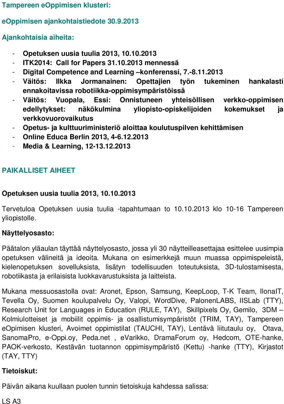 2013 - Väitös: Ilkka Jormanainen: Opettajien työn tukeminen hankalasti ennakoitavissa robotiikka-oppimisympäristöissä - Väitös: Vuopala, Essi: Onnistuneen yhteisöllisen verkko-oppimisen edellytykset: