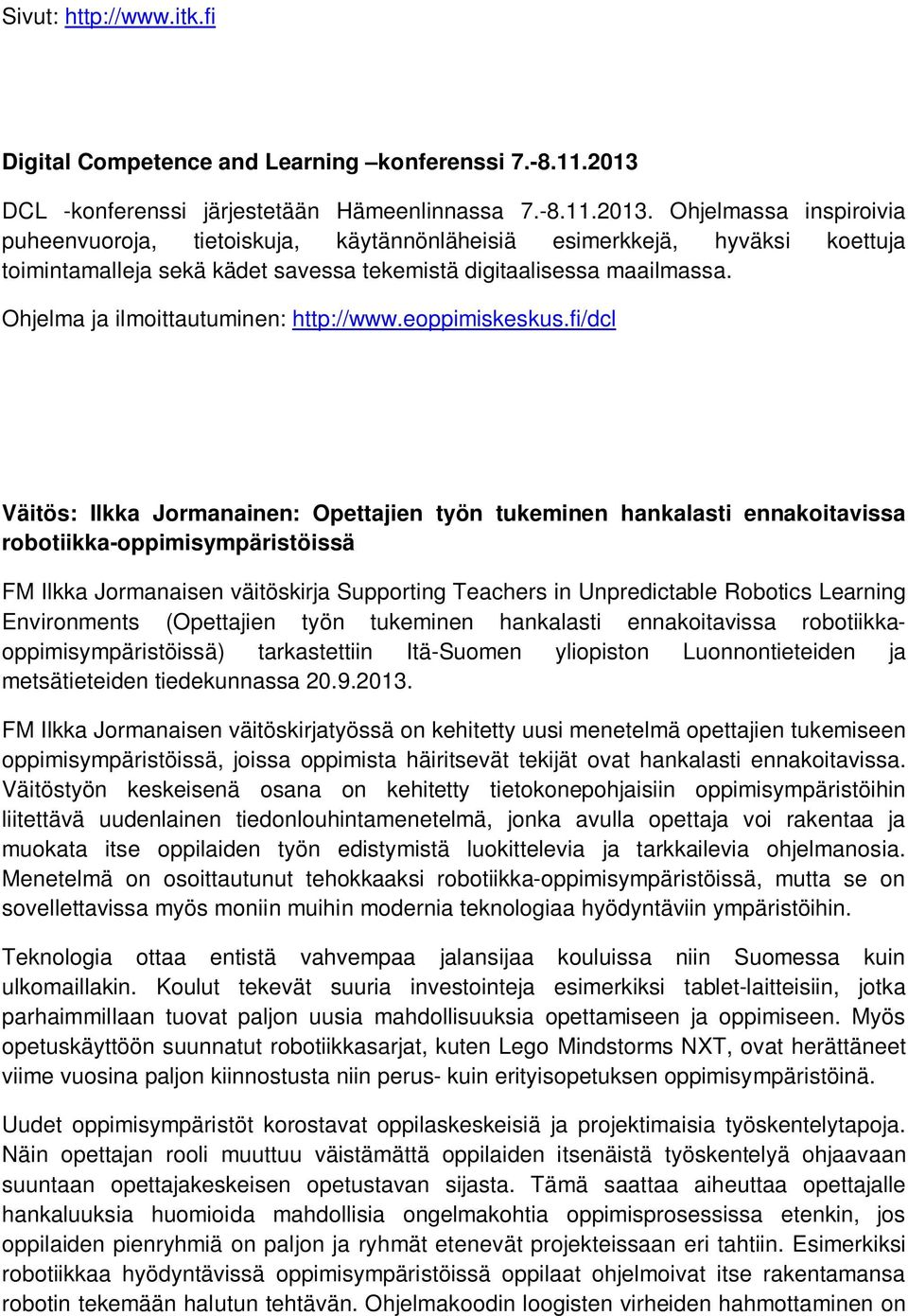 Ohjelmassa inspiroivia puheenvuoroja, tietoiskuja, käytännönläheisiä esimerkkejä, hyväksi koettuja toimintamalleja sekä kädet savessa tekemistä digitaalisessa maailmassa.