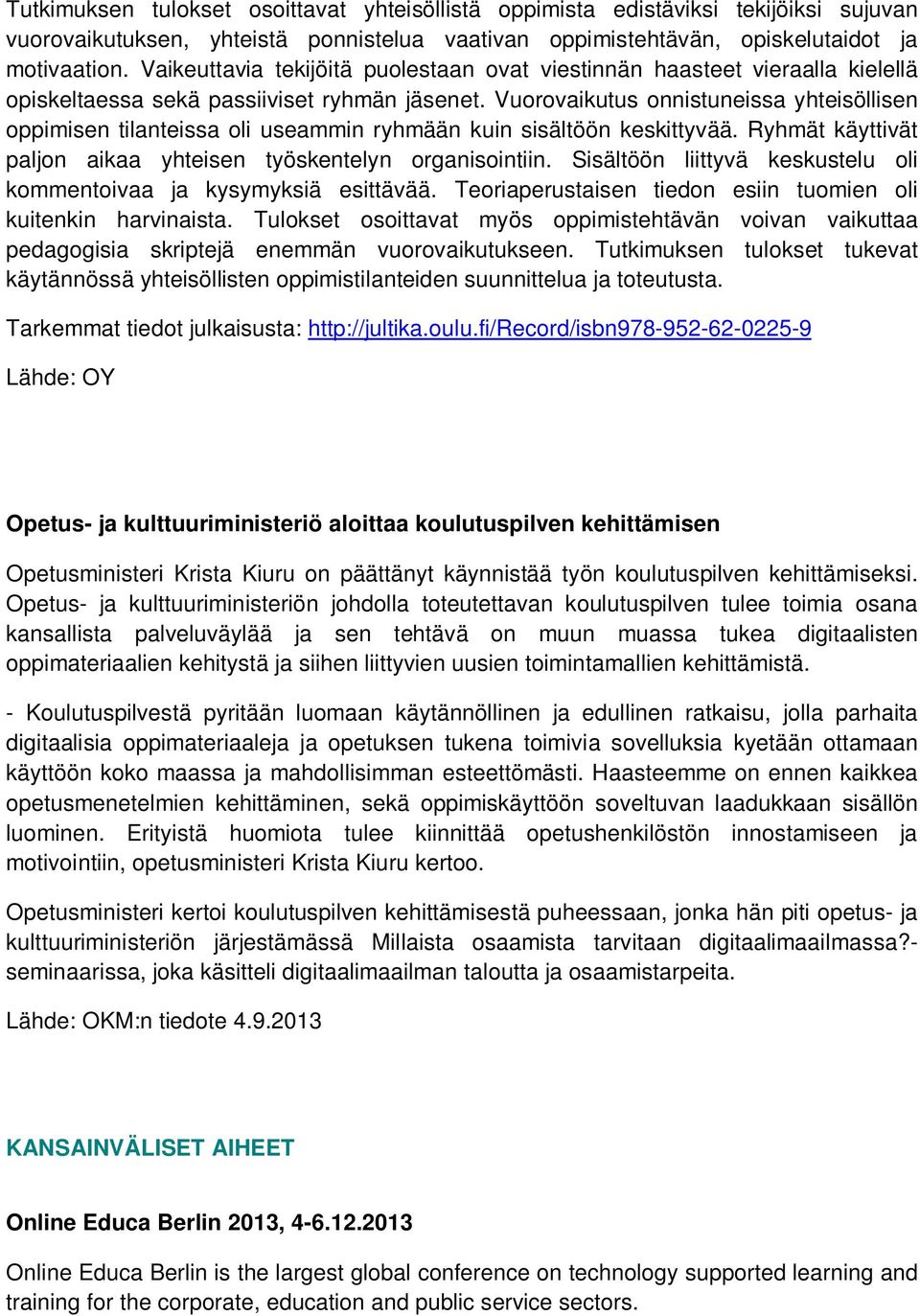 Vuorovaikutus onnistuneissa yhteisöllisen oppimisen tilanteissa oli useammin ryhmään kuin sisältöön keskittyvää. Ryhmät käyttivät paljon aikaa yhteisen työskentelyn organisointiin.