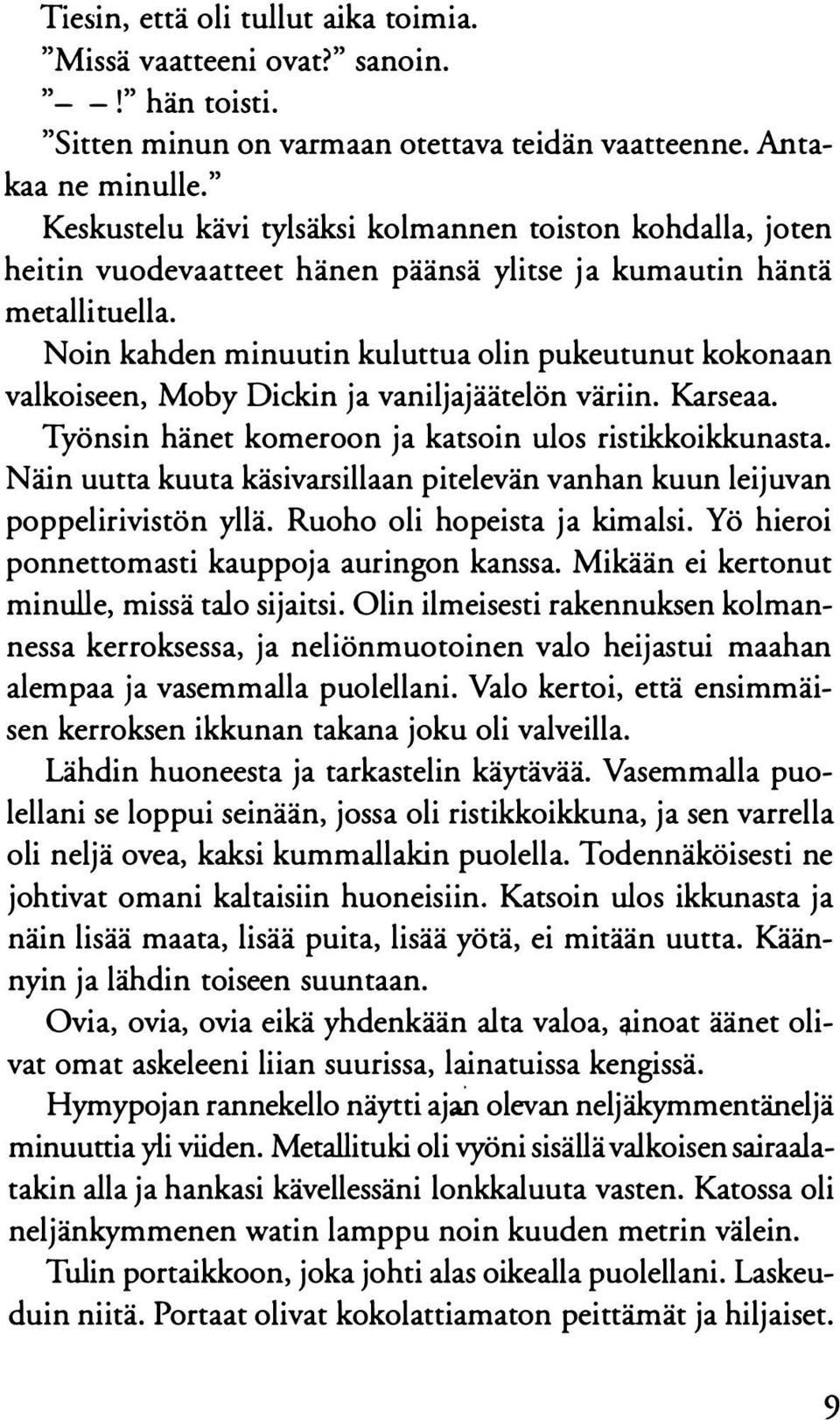 Noin kahden minuutin kuluttua olin pukeutunut kokonaan valkoiseen, Moby Dickin ja vaniljajäätelön väriin. Karseaa. Työnsin hänet komeroon ja katsoin ulos ristikkoikkunasta.