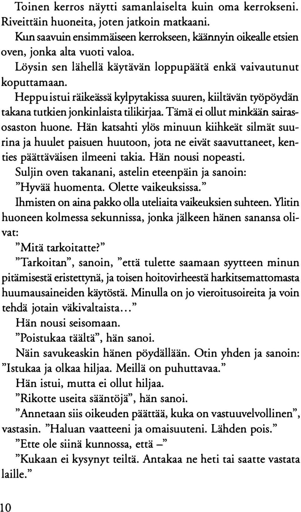 Tämä ei ollut minkään sairasosaston huone. Hän katsahti ylös minuun kiihkeät silmät suurina ja huulet paisuen huutoon, jota ne eivät saavuttaneet, kenties päättäväisen ilmeeni takia.