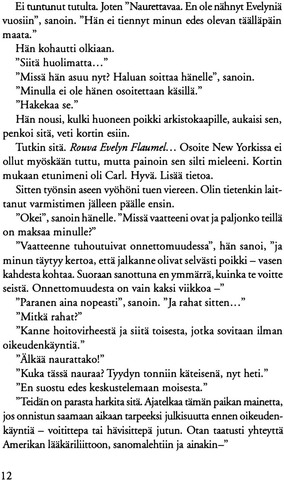 Rouva Evelyn Flaumel... Osoite New Yorkissa ei ollut myöskään tuttu, mutta painoin sen silti mieleeni. Kortin mukaan etunimeni oli Carl. Hyvä. Lisää tietoa. Sitten työnsin aseen vyöhöni tuen viereen.