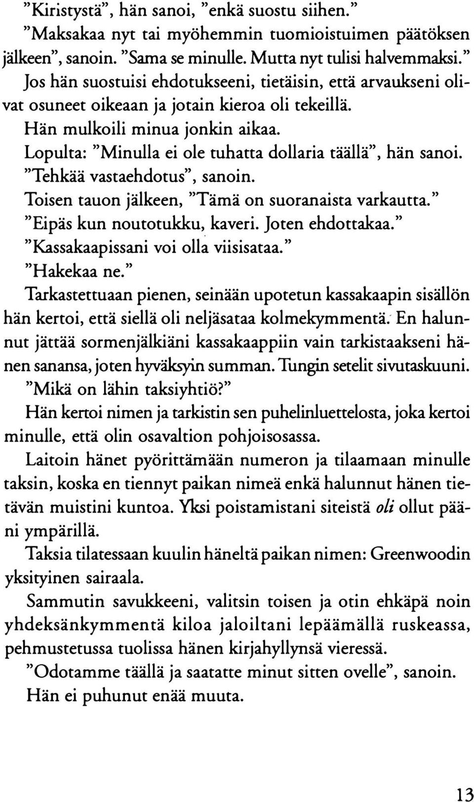 Lopulta: "Minulla ei ole tuhatta dollaria täällä", hän sanoi. "Tehkää vastaehdotus", sanoin. Toisen tauon jälkeen, "T ämä on suoranaista varkautta." "Eipäs kun noutotukku, kaveri. Joten ehdottakaa.