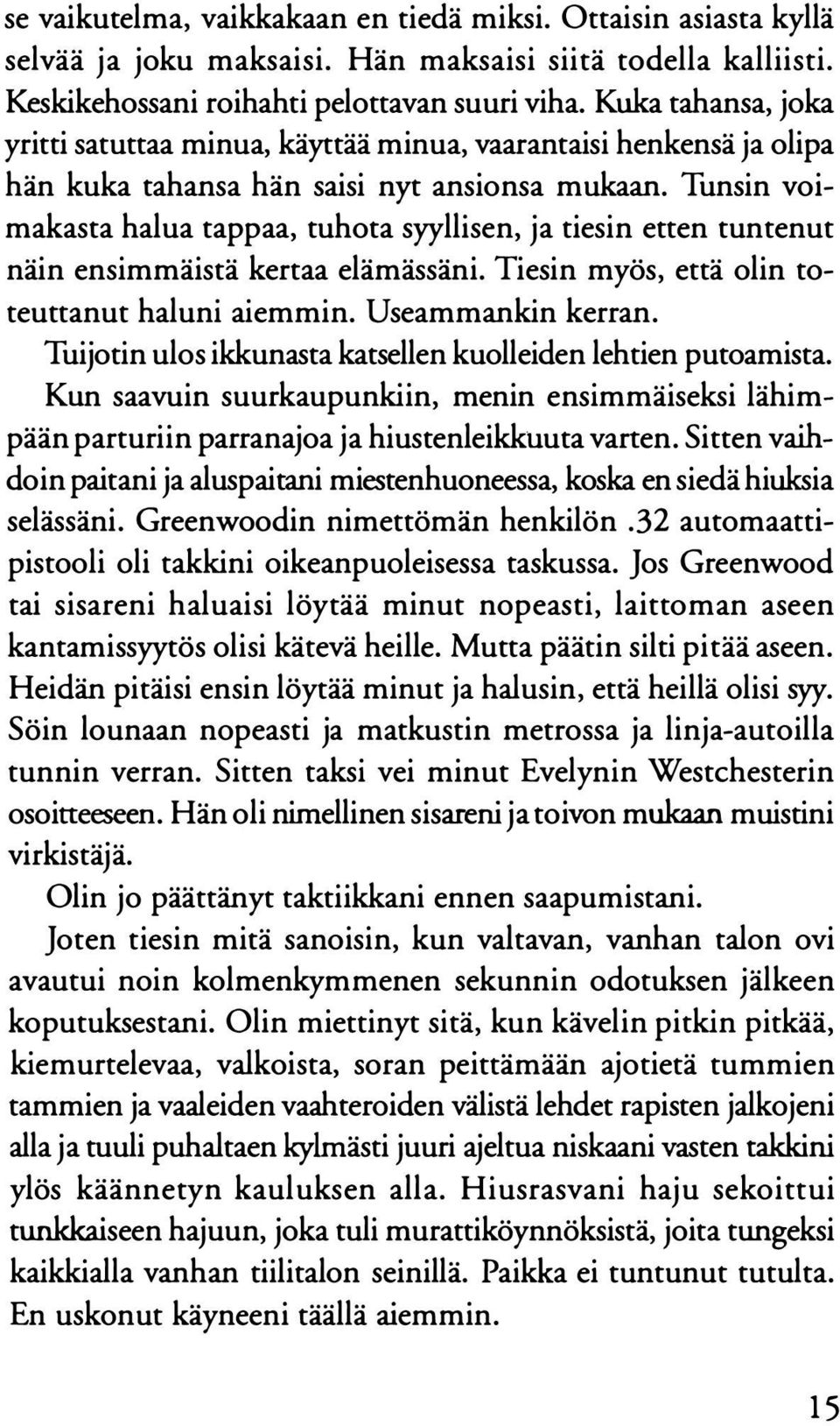 Tunsin voimakasta halua tappaa, tuhota syyllisen, ja tiesin etten tuntenut näin ensimmäistä kertaa elämässäni. Tiesin myös, että olin toteuttanut haluni aiemmin. Useammankin kerran.