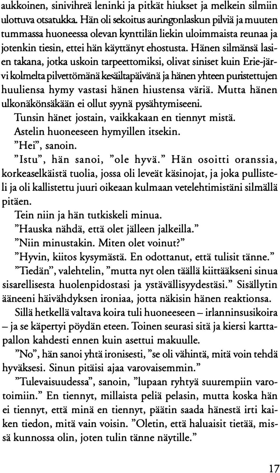 Hänen silmänsä lasien takana, jotka uskoin tarpeettomiksi, olivat siniset kuin Erie-järvi kolmelta pilvettömänä kesäiltapäivänä ja hänen yhteen puristettujen huuliensa hymy vastasi hänen hiustensa