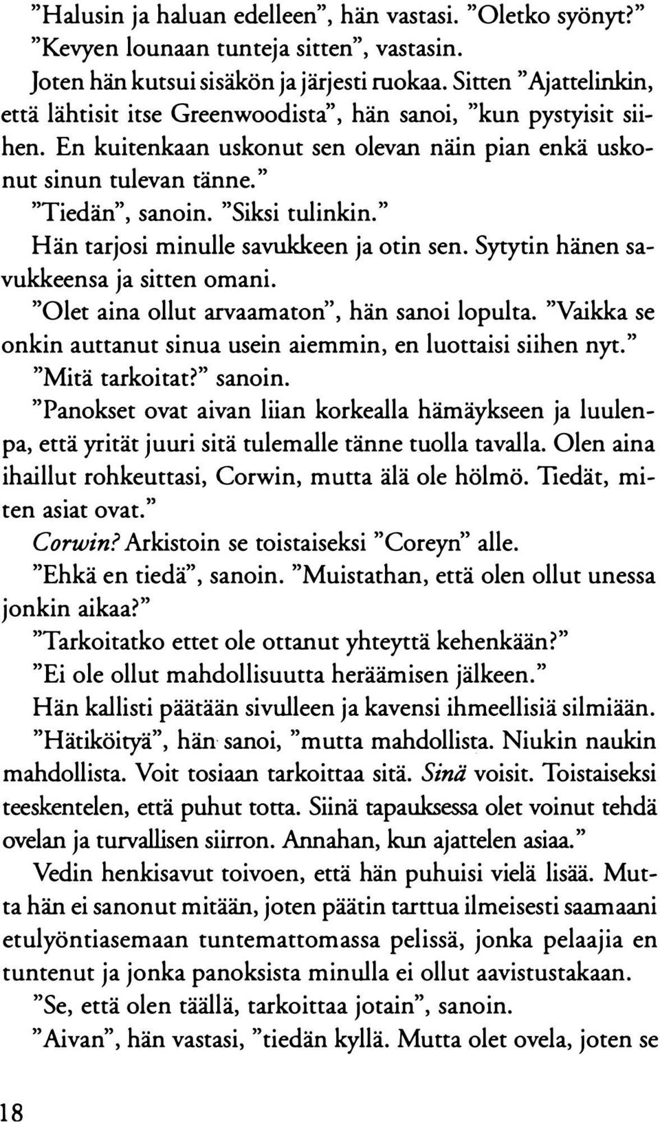 "Siksi tulinkin." Hän tarjosi minulle savukkeen ja otin sen. Sytytin hänen savukkeensa ja sitten omani. "Olet aina ollut arvaamaton'', hän sanoi lopulta.