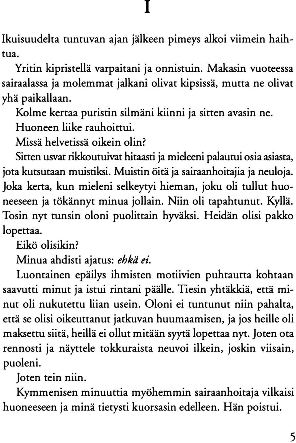 Missä helvetissä oikein olin? Sitten usvat rikkoutuivat hitaasti ja mieleeni palautui osia asiasta, jota kutsutaan muistiksi. Muistin öitä ja sairaanhoitajia ja neuloja.