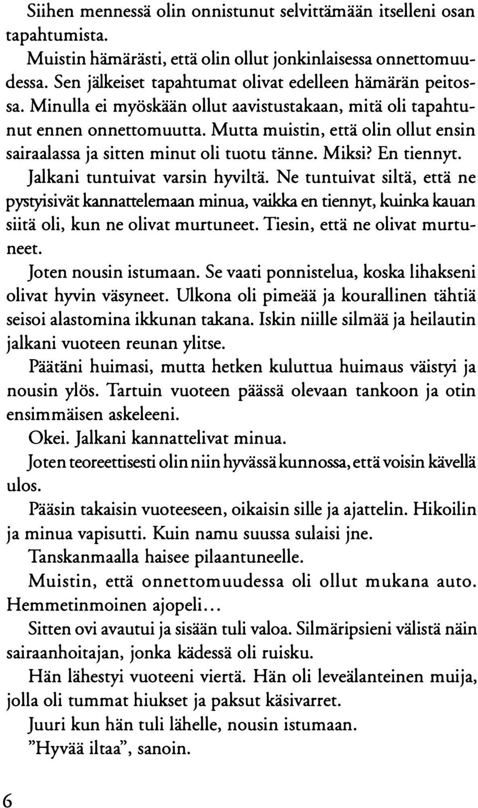 Jalkani tuntuivat varsin hyviltä. Ne tuntuivat siltä, että ne pystyisivät kannanelemaan minua, vaikka en tiennyt, kuinka kauan siitä oli, kun ne olivat murtuneet. Tiesin, että ne olivat murtuneet.