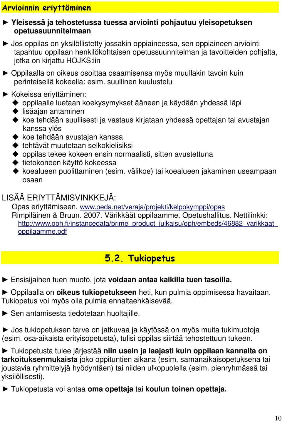 suullinen kuulustelu Kokeissa eriyttäminen: oppilaalle luetaan koekysymykset ääneen ja käydään yhdessä läpi lisäajan antaminen koe tehdään suullisesti ja vastaus kirjataan yhdessä opettajan tai