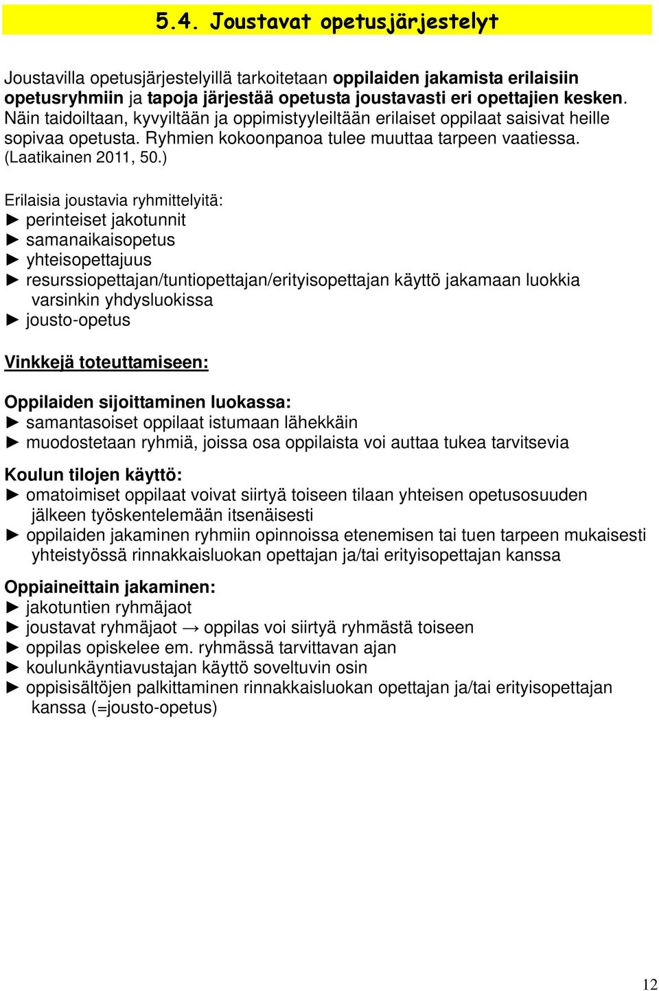 ) Erilaisia joustavia ryhmittelyitä: perinteiset jakotunnit samanaikaisopetus yhteisopettajuus resurssiopettajan/tuntiopettajan/erityisopettajan käyttö jakamaan luokkia varsinkin yhdysluokissa