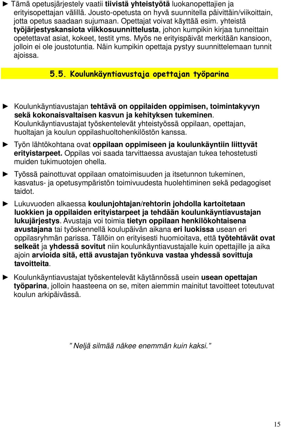 Myös ne erityispäivät merkitään kansioon, jolloin ei ole joustotuntia. Näin kumpikin opettaja pystyy suunnittelemaan tunnit ajoissa. 5.