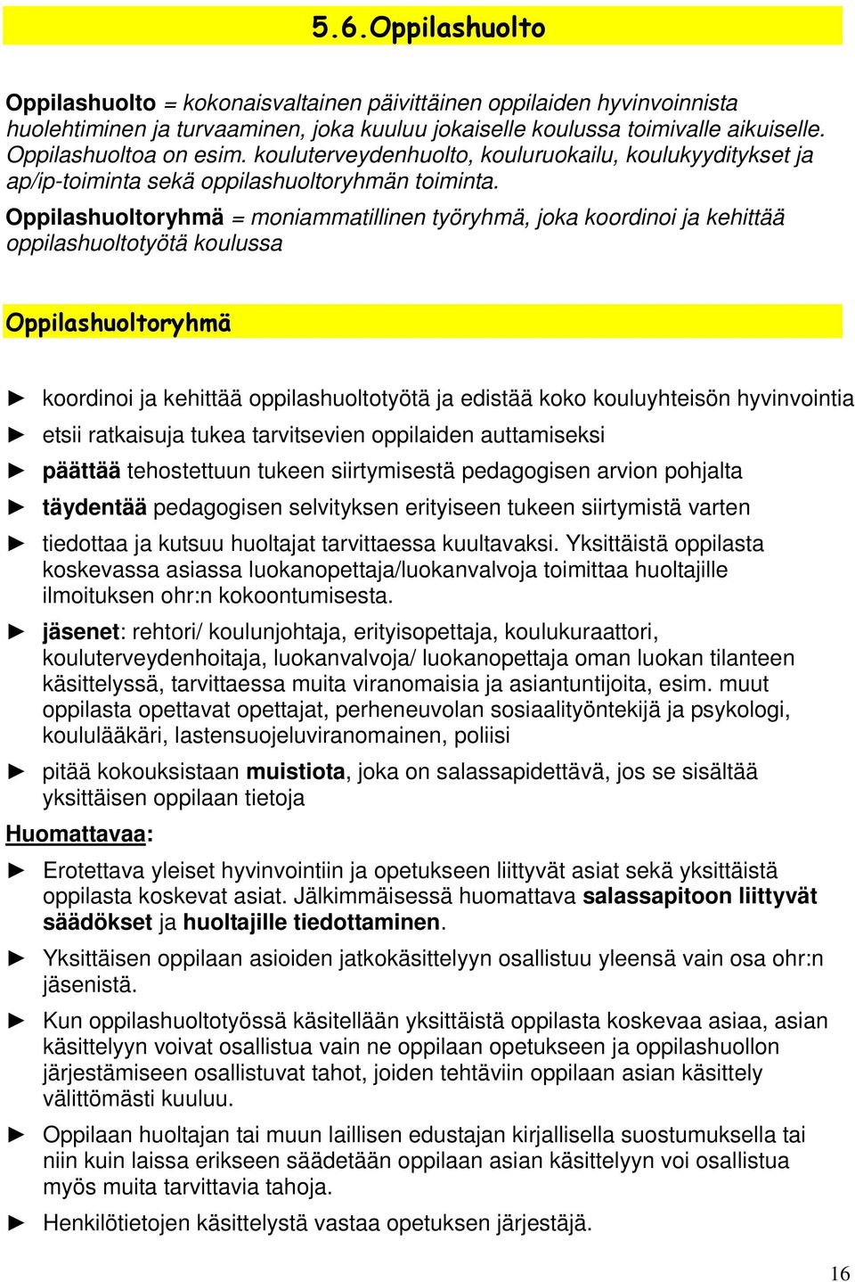 Oppilashuoltoryhmä = moniammatillinen työryhmä, joka koordinoi ja kehittää oppilashuoltotyötä koulussa Oppilashuoltoryhmä koordinoi ja kehittää oppilashuoltotyötä ja edistää koko kouluyhteisön