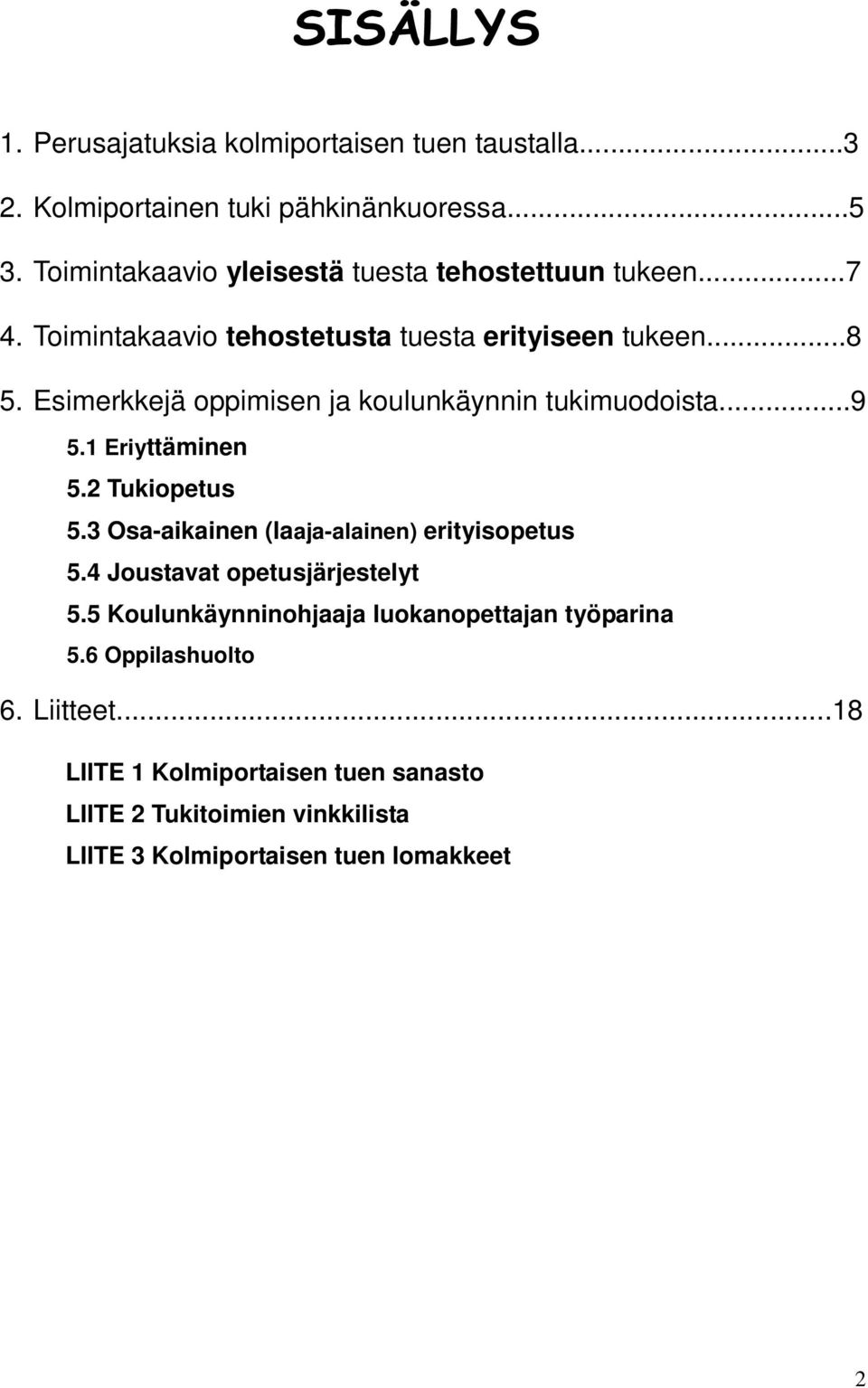 Esimerkkejä oppimisen ja koulunkäynnin tukimuodoista...9 5.1 Eriyttäminen 5.2 Tukiopetus 5.3 Osa-aikainen (laaja-alainen) erityisopetus 5.