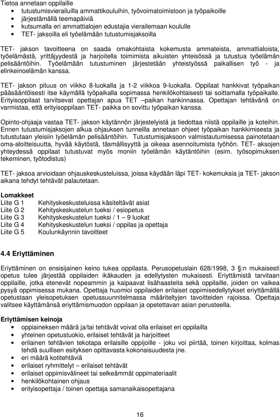 yhteisössä ja tutustua työelämän pelisääntöihin. Työelämään tutustuminen järjestetään yhteistyössä paikallisen työ - ja elinkeinoelämän kanssa.