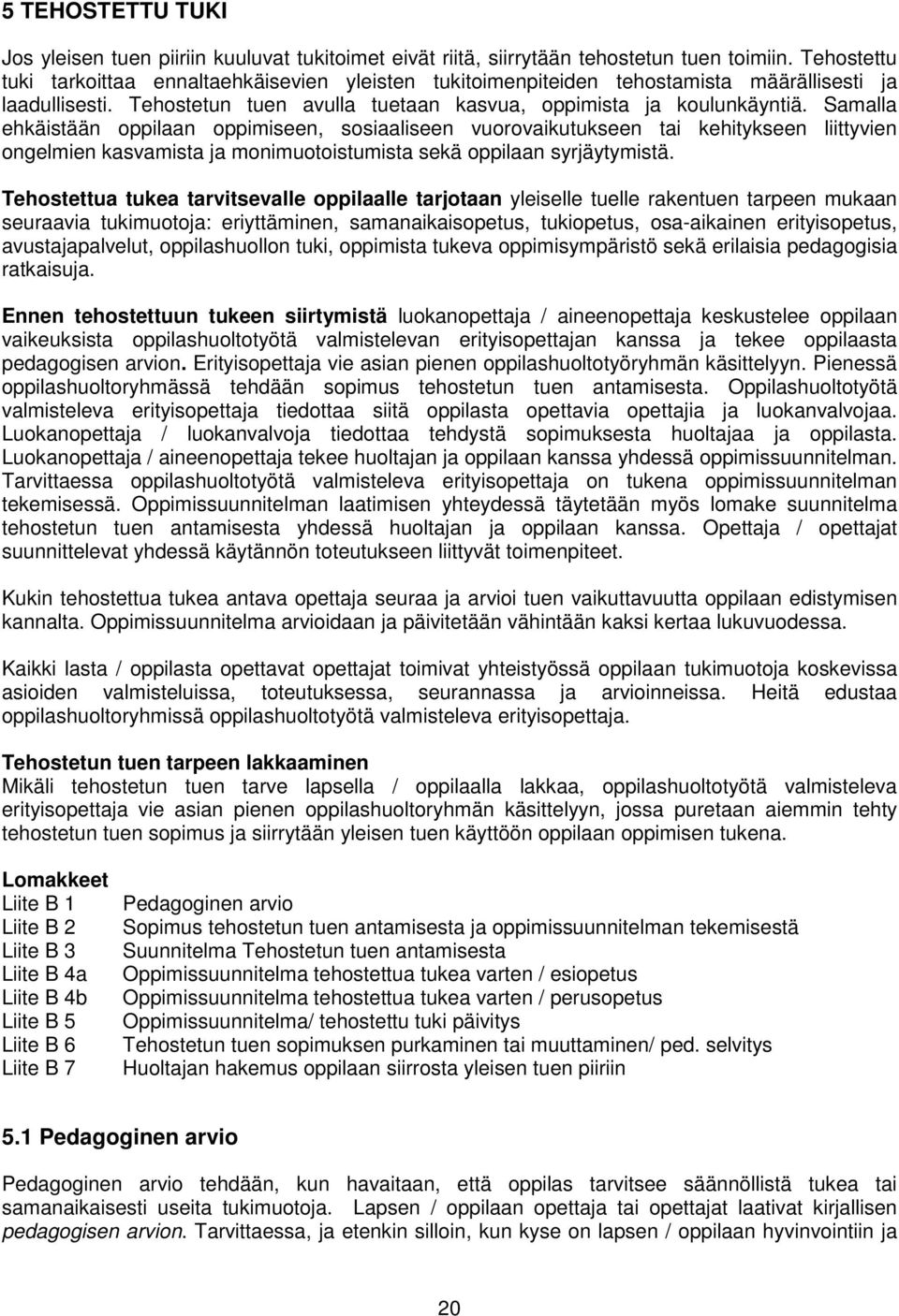 Samalla ehkäistään oppilaan oppimiseen, sosiaaliseen vuorovaikutukseen tai kehitykseen liittyvien ongelmien kasvamista ja monimuotoistumista sekä oppilaan syrjäytymistä.