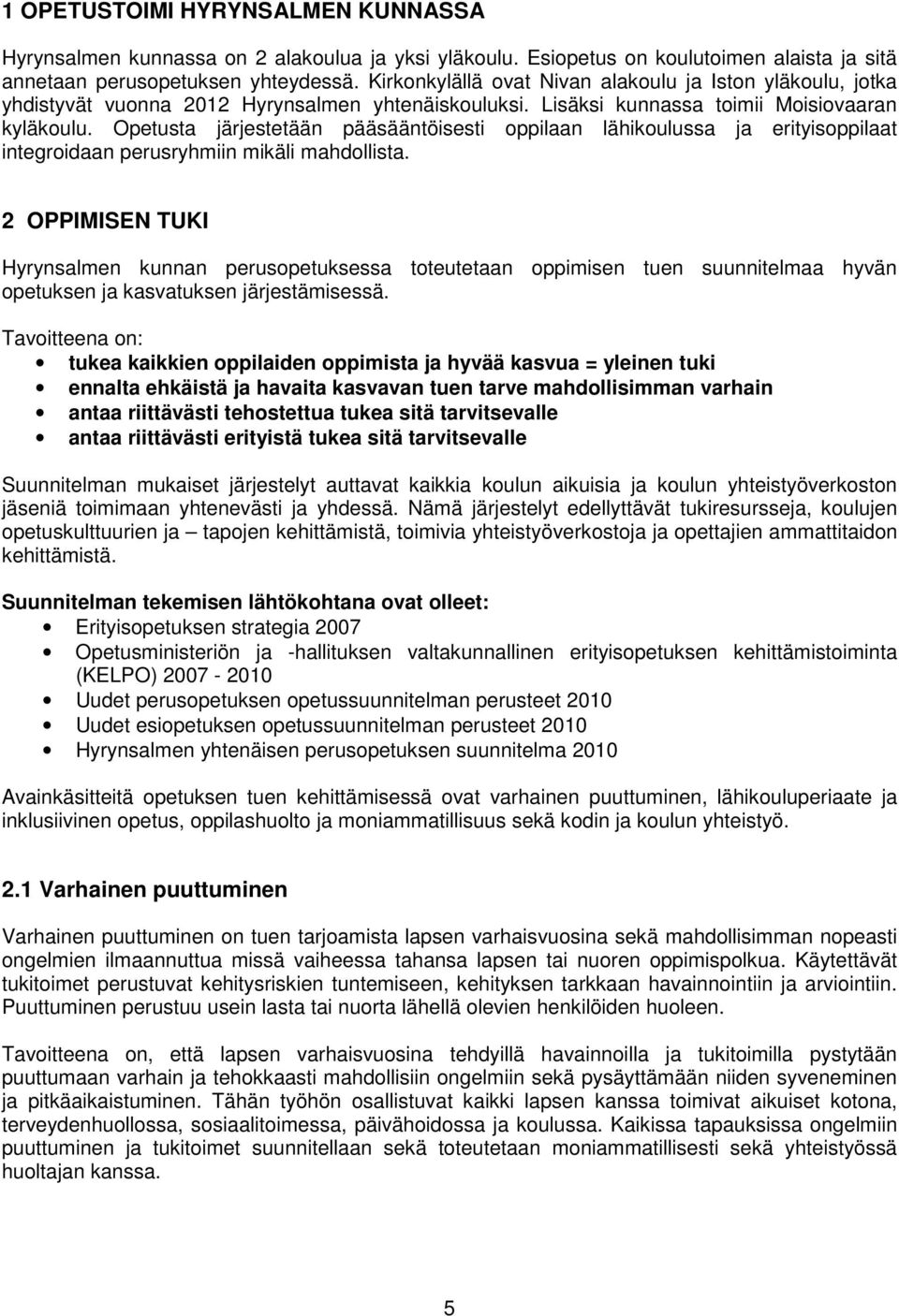 Opetusta järjestetään pääsääntöisesti oppilaan lähikoulussa ja erityisoppilaat integroidaan perusryhmiin mikäli mahdollista.