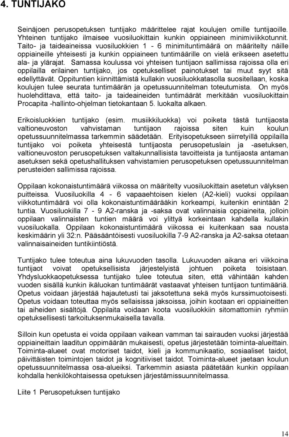 Samassa koulussa voi yhteisen tuntijaon sallimissa rajoissa olla eri oppilailla erilainen tuntijako, jos opetukselliset painotukset tai muut syyt sitä edellyttävät.