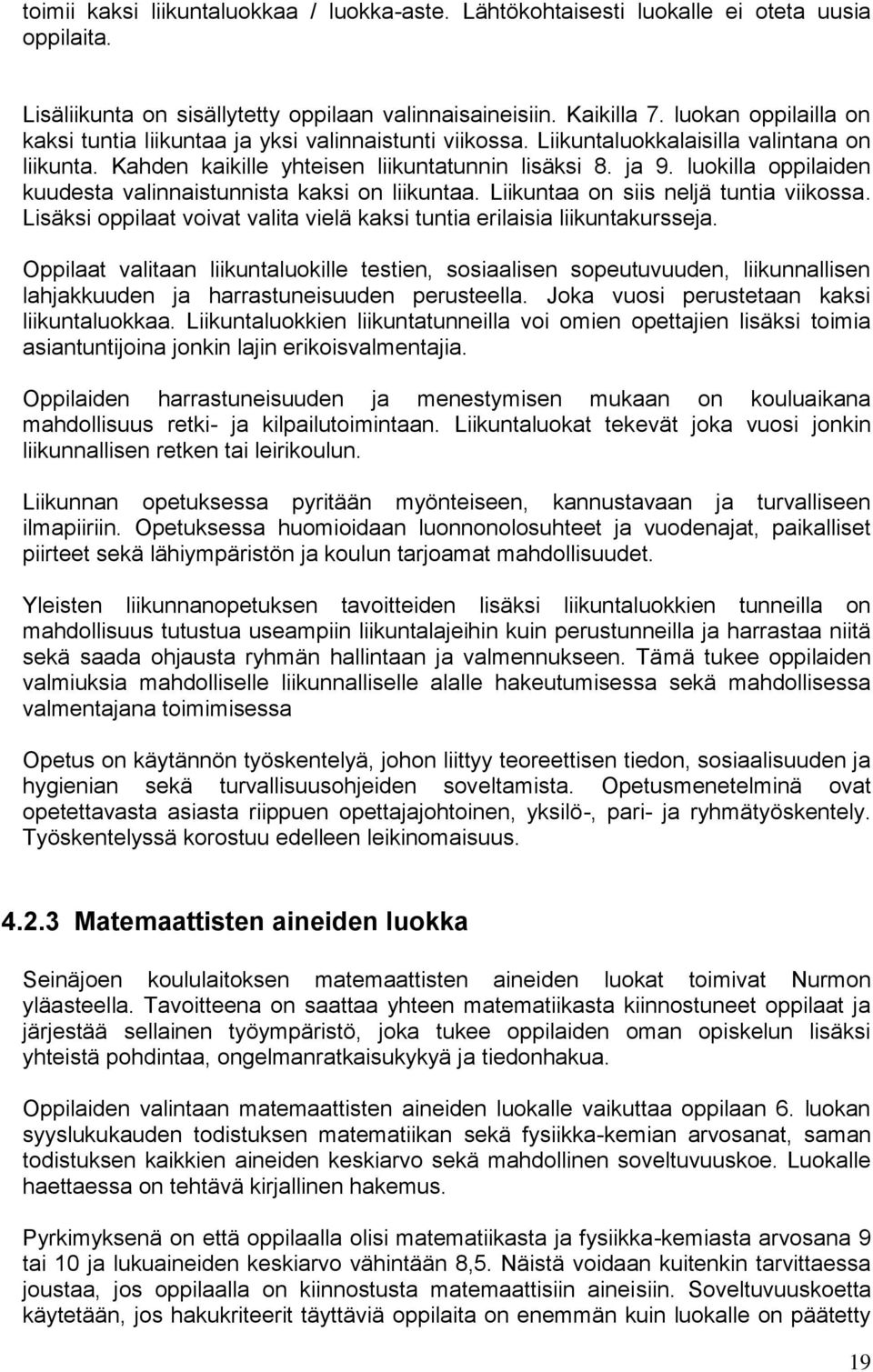 luokilla oppilaiden kuudesta valinnaistunnista kaksi on liikuntaa. Liikuntaa on siis neljä tuntia viikossa. Lisäksi oppilaat voivat valita vielä kaksi tuntia erilaisia liikuntakursseja.