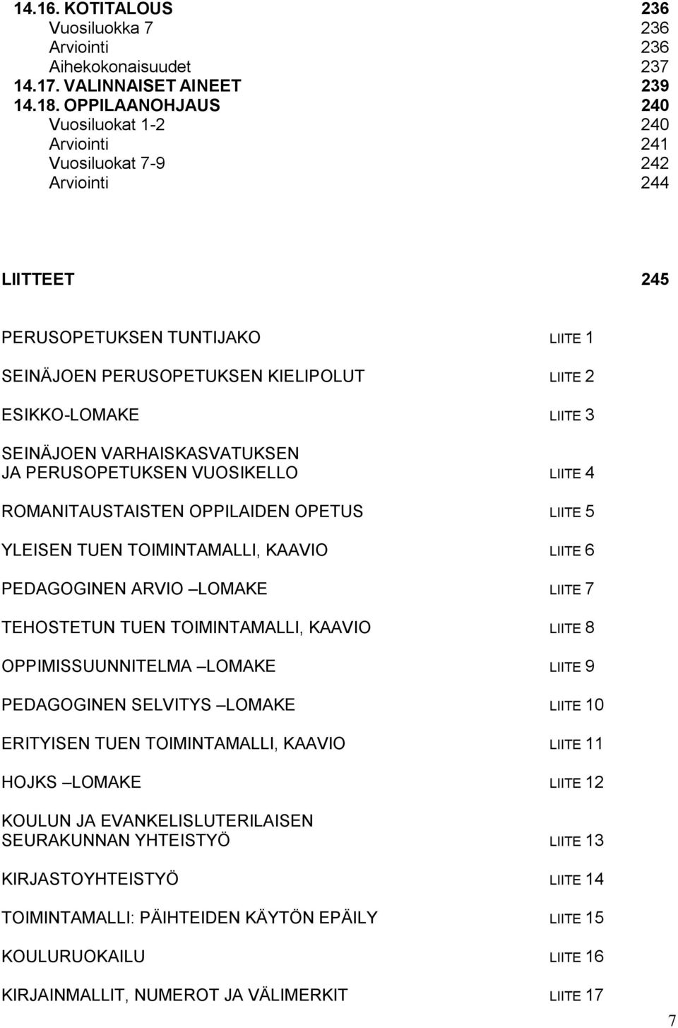 SEINÄJOEN VARHAISKASVATUKSEN JA PERUSOPETUKSEN VUOSIKELLO LIITE 4 ROMANITAUSTAISTEN OPPILAIDEN OPETUS LIITE 5 YLEISEN TUEN TOIMINTAMALLI, KAAVIO LIITE 6 PEDAGOGINEN ARVIO LOMAKE LIITE 7 TEHOSTETUN