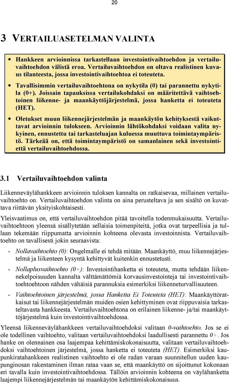 Joissain tapauksissa vertailukohdaksi on määritettävä vaihtoehtoinen liikenne- ja maankäyttöjärjestelmä, jossa hanketta ei toteuteta (HET).