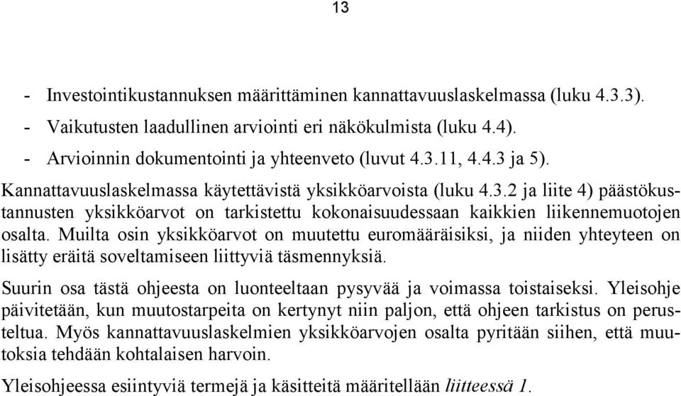 Muilta osin yksikköarvot on muutettu euromääräisiksi, ja niiden yhteyteen on lisätty eräitä soveltamiseen liittyviä täsmennyksiä.