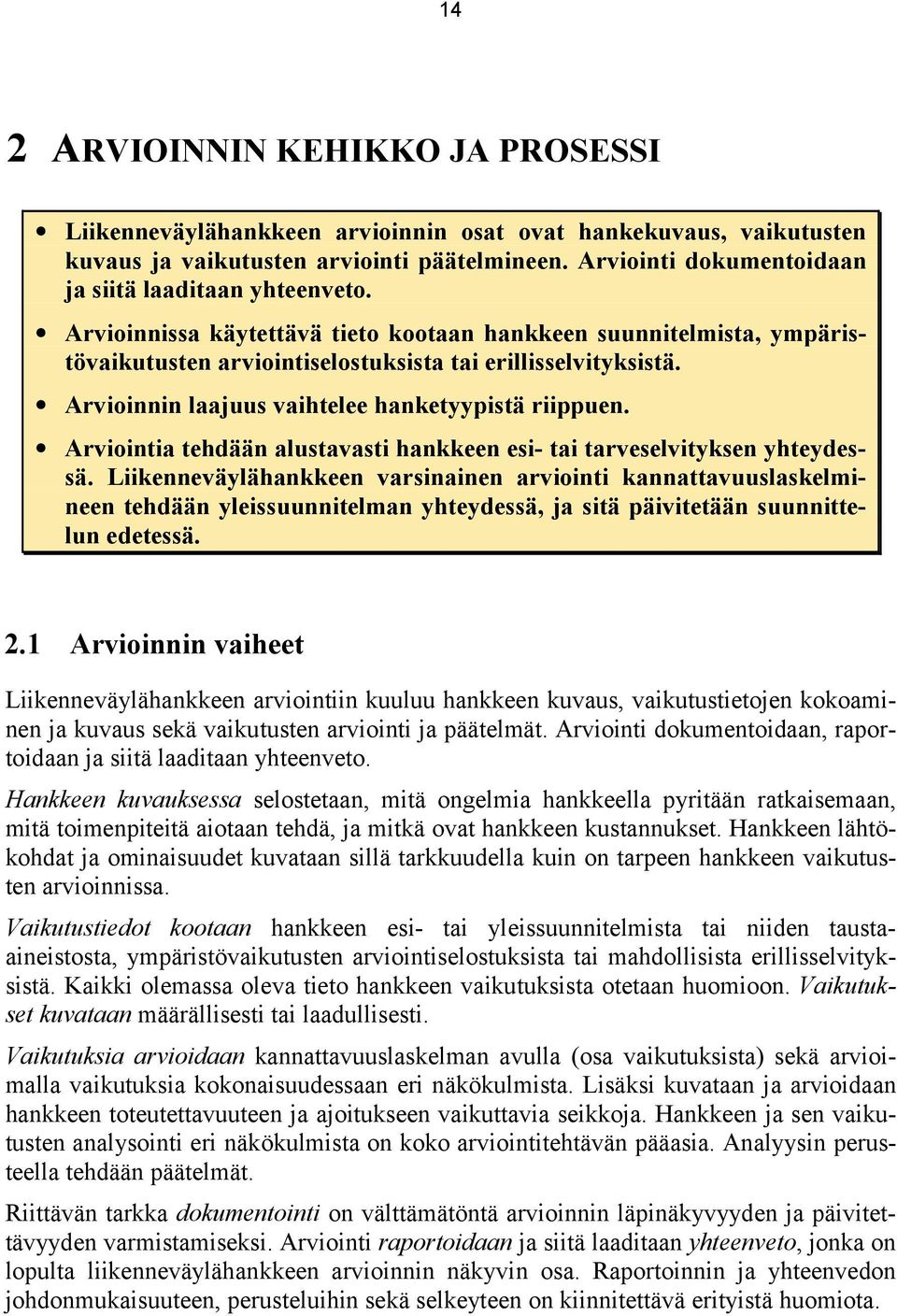 Arvioinnin laajuus vaihtelee hanketyypistä riippuen. Arviointia tehdään alustavasti hankkeen esi- tai tarveselvityksen yhteydessä.