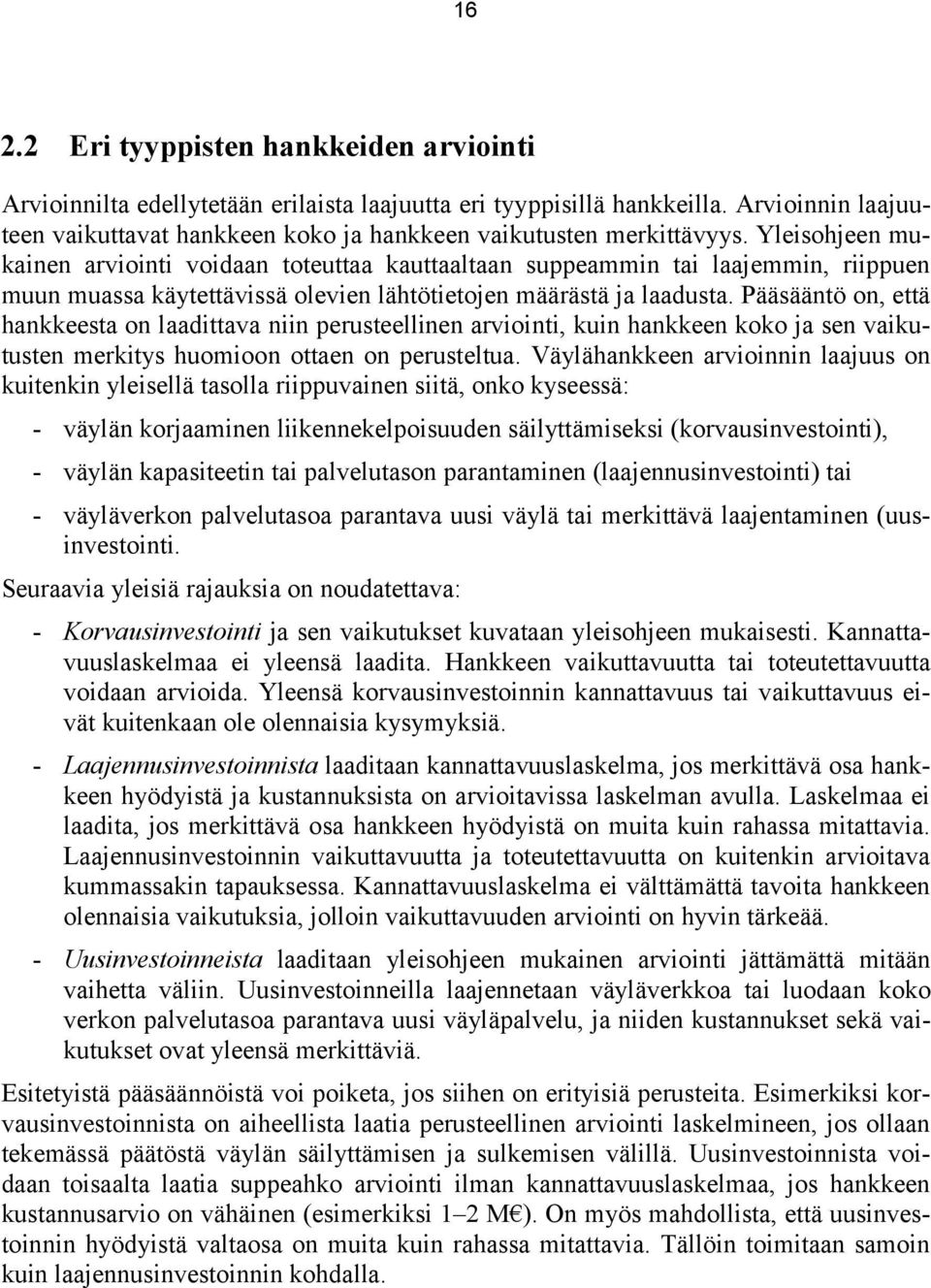 Yleisohjeen mukainen arviointi voidaan toteuttaa kauttaaltaan suppeammin tai laajemmin, riippuen muun muassa käytettävissä olevien lähtötietojen määrästä ja laadusta.