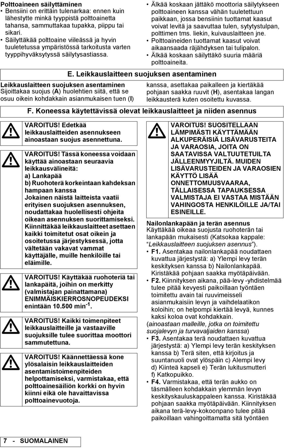 Leikkauslaitteen suojuksen asentaminen Sijoittakaa suojus (A) huolehtien siitä, että se osuu oikein kohdakkain asianmukaisen tuen (I) Älkää koskaan jättäkö moottoria säilytykseen polttoaineen kanssa