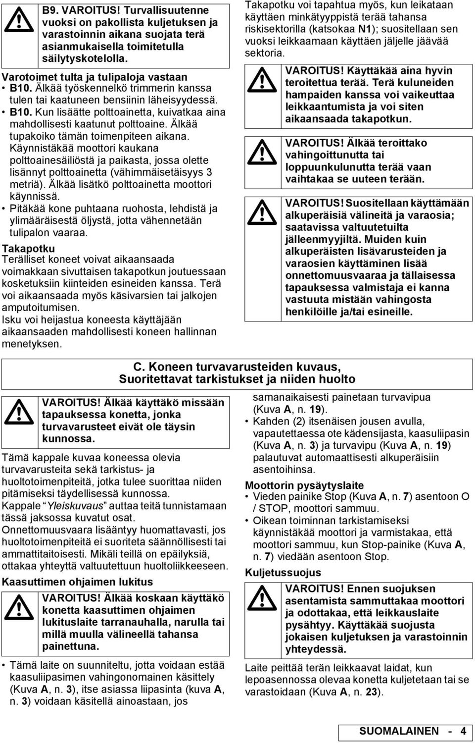 Älkää tupakoiko tämän toimenpiteen aikana. Käynnistäkää moottori kaukana polttoainesäiliöstä ja paikasta, jossa olette lisännyt polttoainetta (vähimmäisetäisyys 3 metriä).