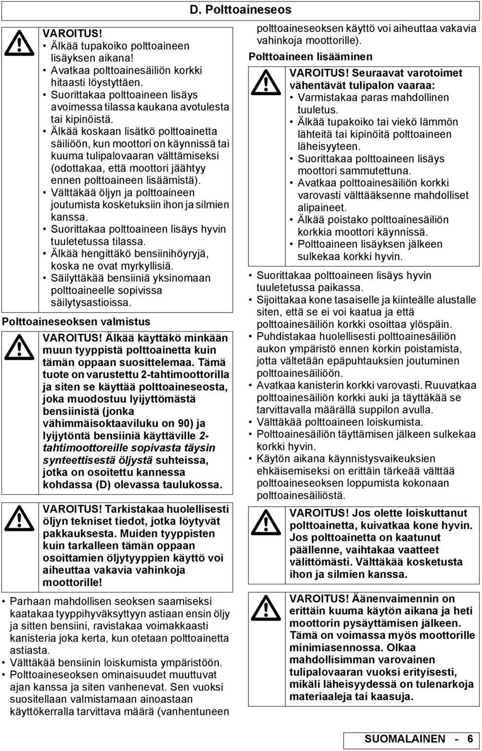 Välttäkää öljyn ja polttoaineen joutumista kosketuksiin ihon ja silmien kanssa. Suorittakaa polttoaineen lisäys hyvin tuuletetussa tilassa. Älkää hengittäkö bensiinihöyryjä, koska ne ovat myrkyllisiä.