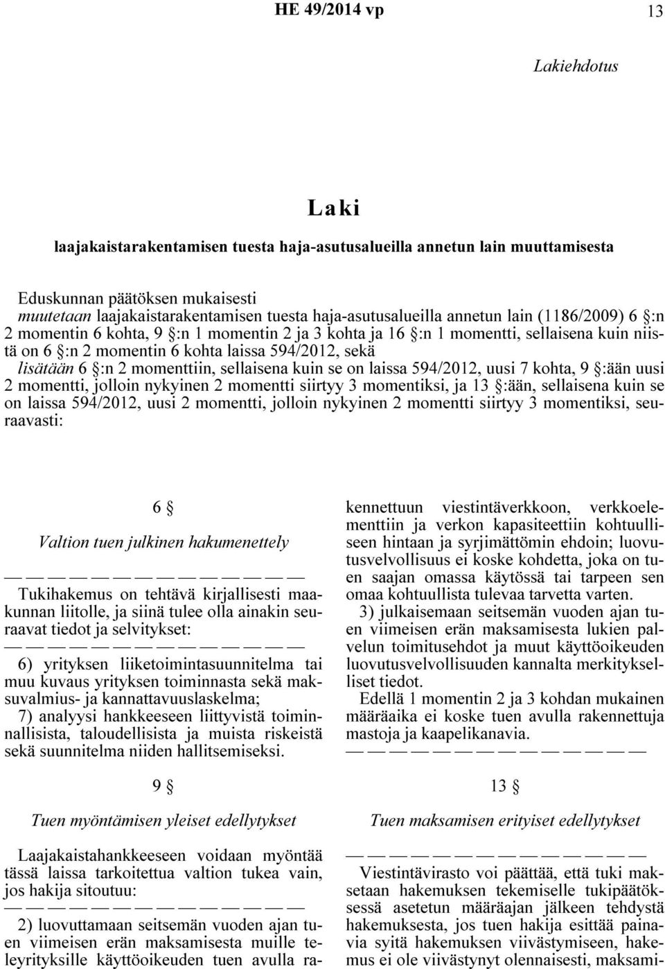 lisätään 6 :n 2 momenttiin, sellaisena kuin se on laissa 594/2012, uusi 7 kohta, 9 :ään uusi 2 momentti, jolloin nykyinen 2 momentti siirtyy 3 momentiksi, ja 13 :ään, sellaisena kuin se on laissa