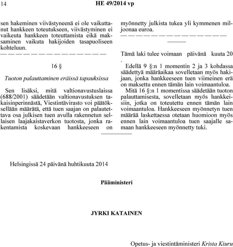 saajan on palautettava osa julkisen tuen avulla rakennetun sellaisen laajakaistaverkon tuotosta, jonka rakentamista koskevaan hankkeeseen on myönnetty julkista tukea yli kymmenen miljoonaa euroa.