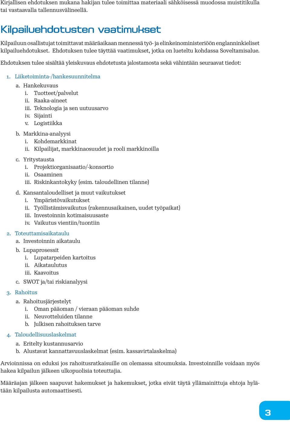 Ehdotuksen tulee täyttää vaatimukset, jotka on lueteltu kohdassa Soveltamisalue. Ehdotuksen tulee sisältää yleiskuvaus ehdotetusta jalostamosta sekä vähintään seuraavat tiedot: 1.