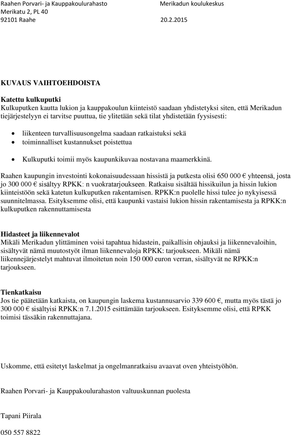 Raahen kaupungin investointi kokonaisuudessaan hissistä ja putkesta olisi 650 000 yhteensä, josta jo 300 000 sisältyy RPKK: n vuokratarjoukseen.