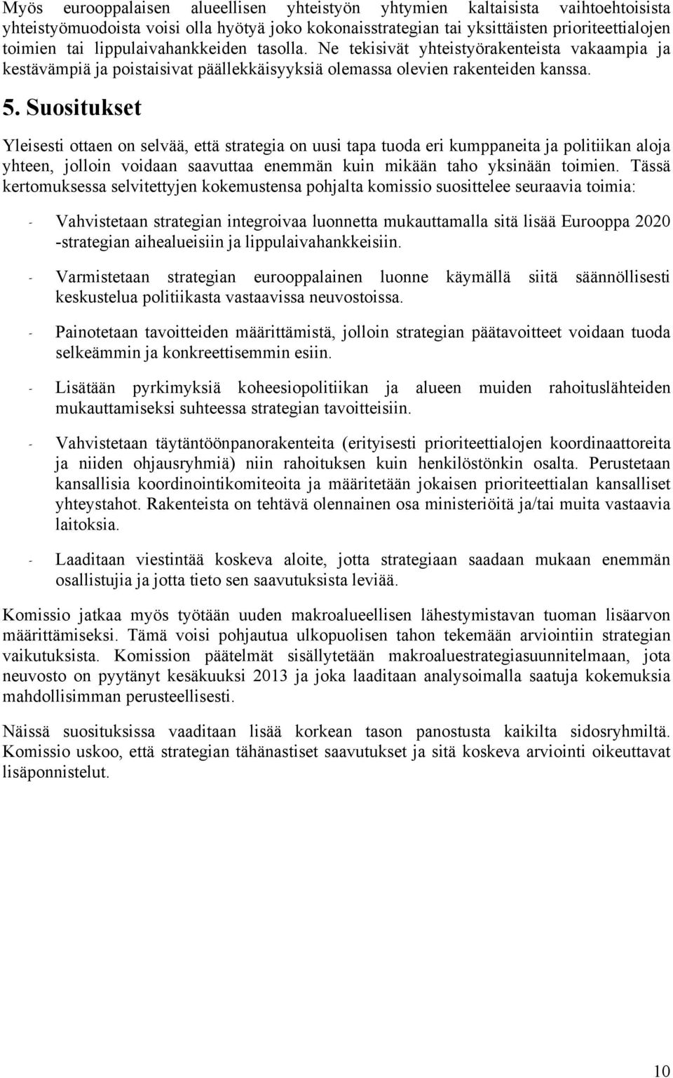 Suositukset Yleisesti ottaen on selvää, että strategia on uusi tapa tuoda eri kumppaneita ja politiikan aloja yhteen, jolloin voidaan saavuttaa enemmän kuin mikään taho yksinään toimien.