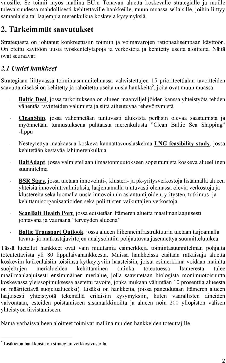 laajempia merenkulkua koskevia kysymyksiä. 2. Tärkeimmät saavutukset Strategiasta on johtanut konkreettisiin toimiin ja voimavarojen rationaalisempaan käyttöön.