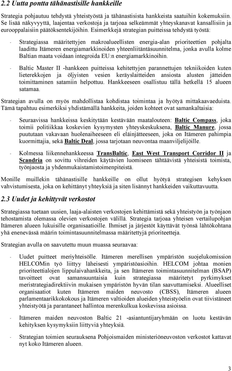 Esimerkkejä strategian puitteissa tehdystä työstä: - Strategiassa määritettyjen makroalueellisten energia-alan prioriteettien pohjalta laadittu Itämeren energiamarkkinoiden yhteenliitäntäsuunnitelma,