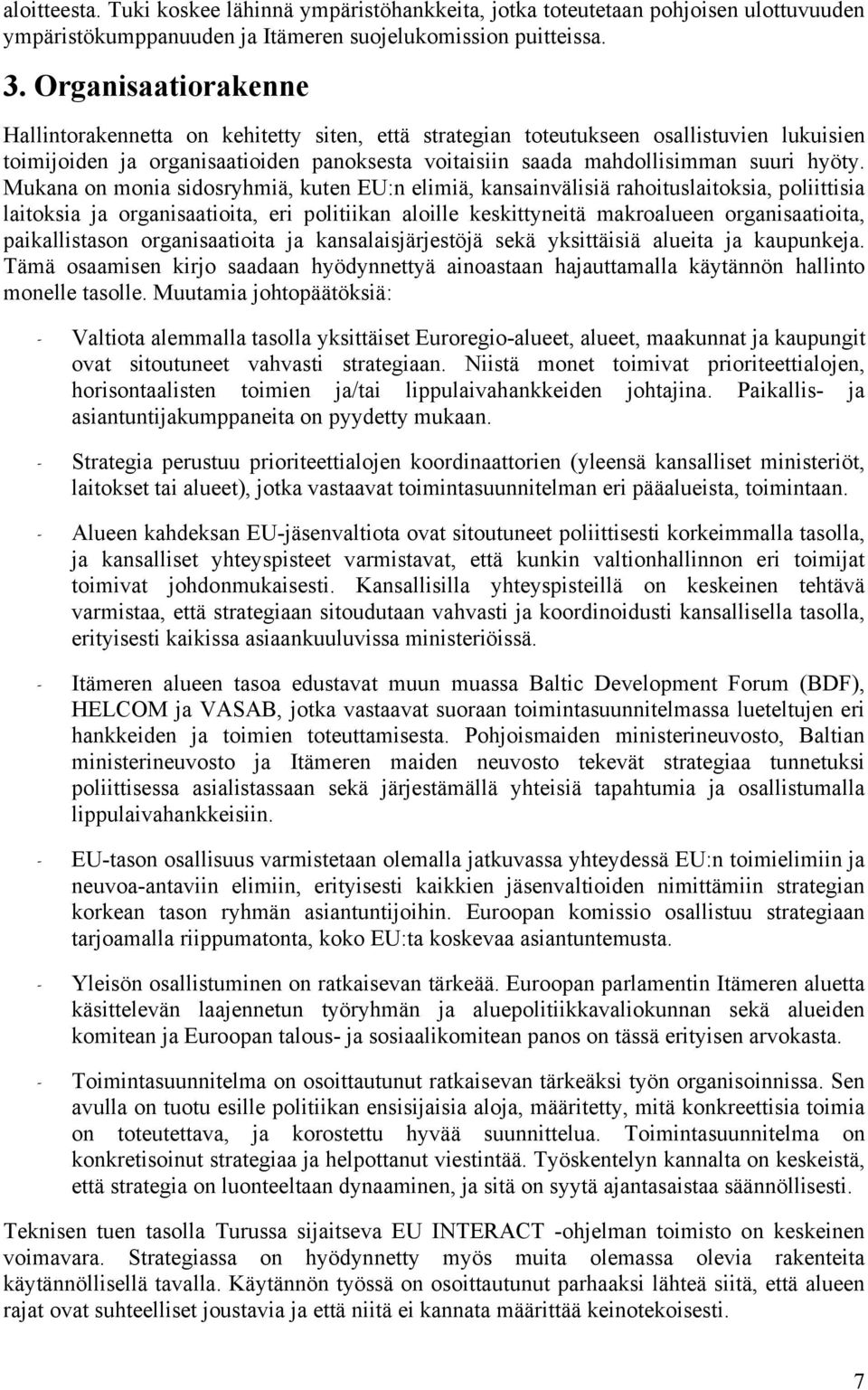 Mukana on monia sidosryhmiä, kuten EU:n elimiä, kansainvälisiä rahoituslaitoksia, poliittisia laitoksia ja organisaatioita, eri politiikan aloille keskittyneitä makroalueen organisaatioita,