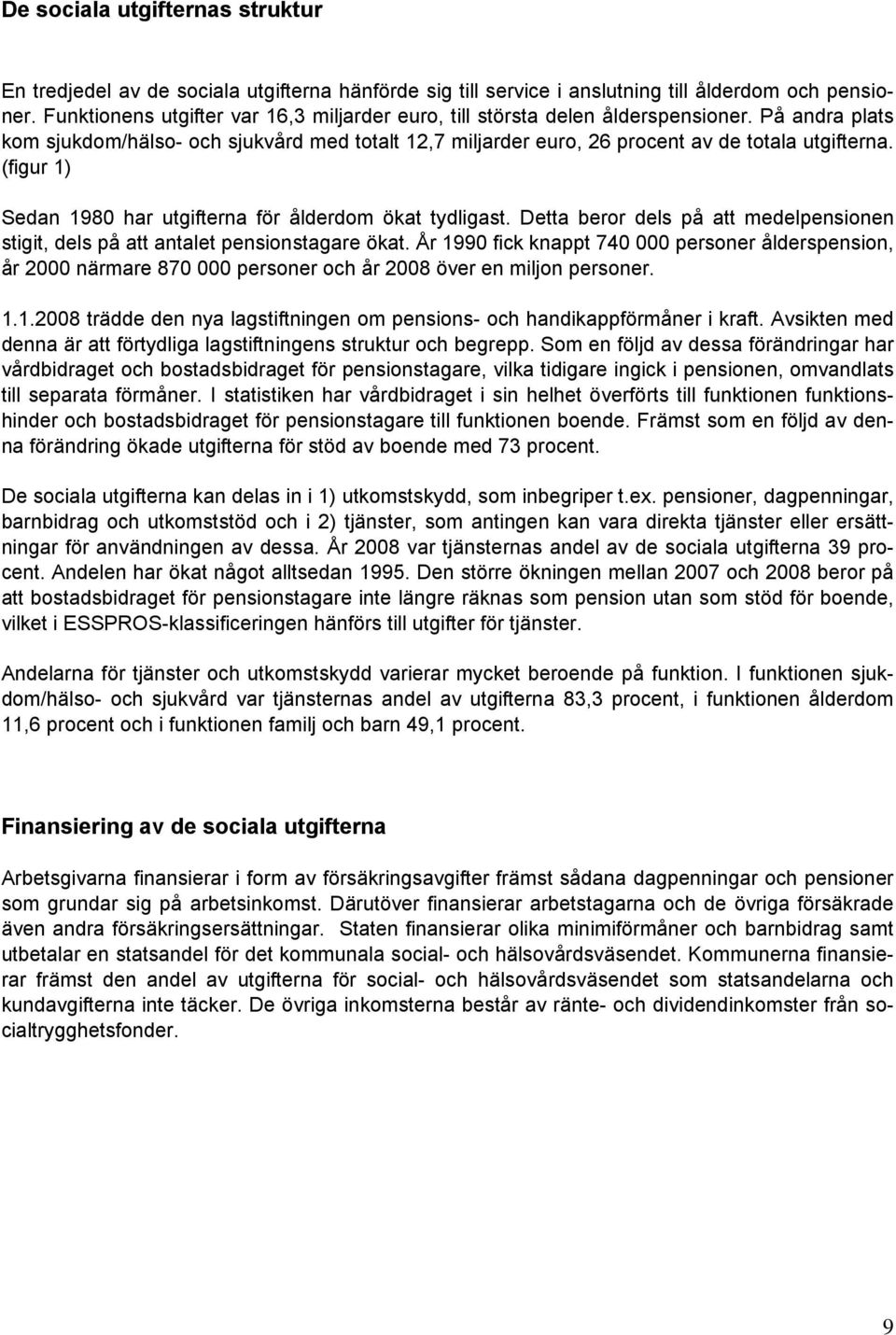 (figur 1) Sedan 1980 har utgifterna för ålderdom ökat tydligast. Detta beror dels på att medelpensionen stigit, dels på att antalet pensionstagare ökat.