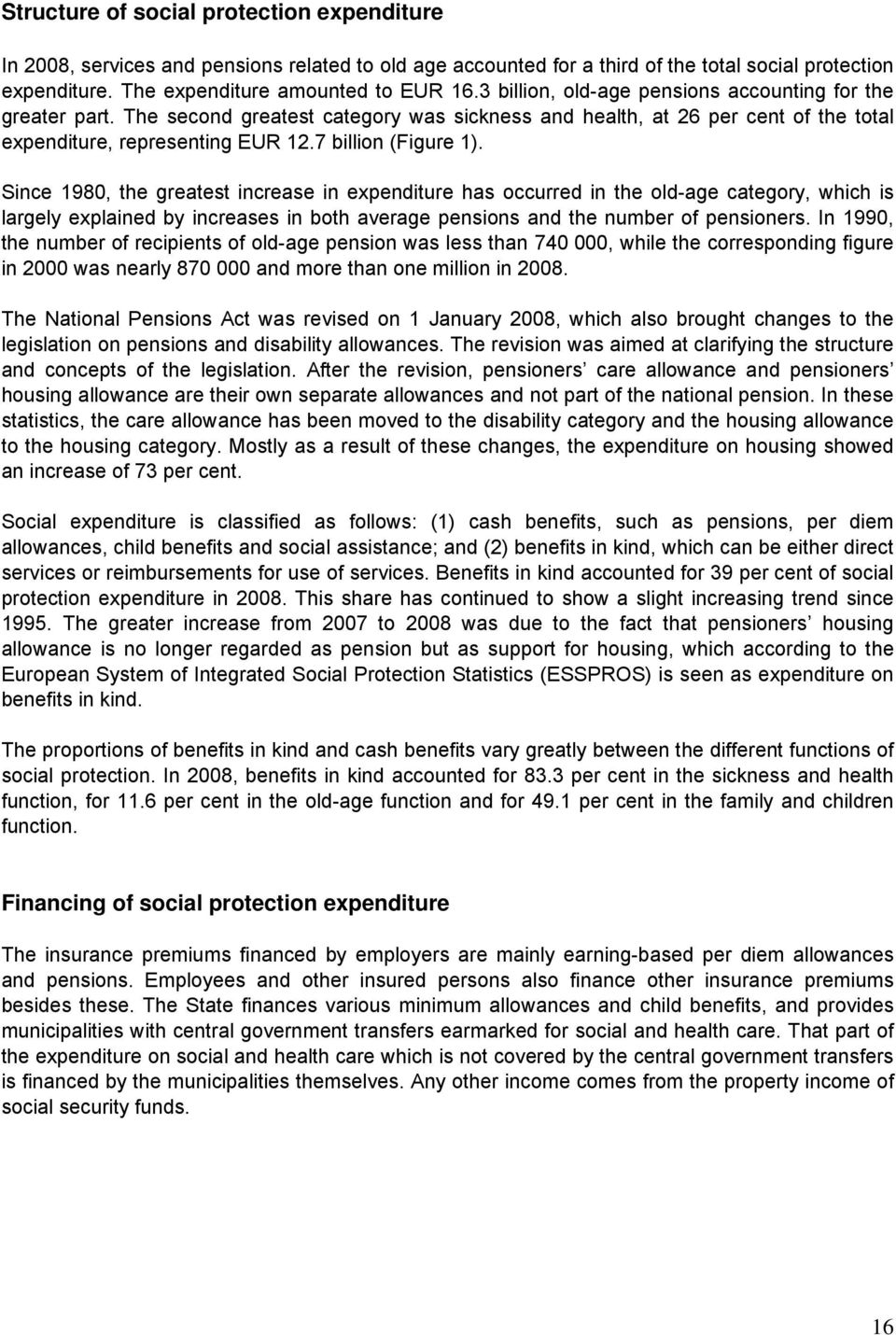 Since 1980, the greatest increase in expenditure has occurred in the old-age category, which is largely explained by increases in both average pensions and the number of pensioners.