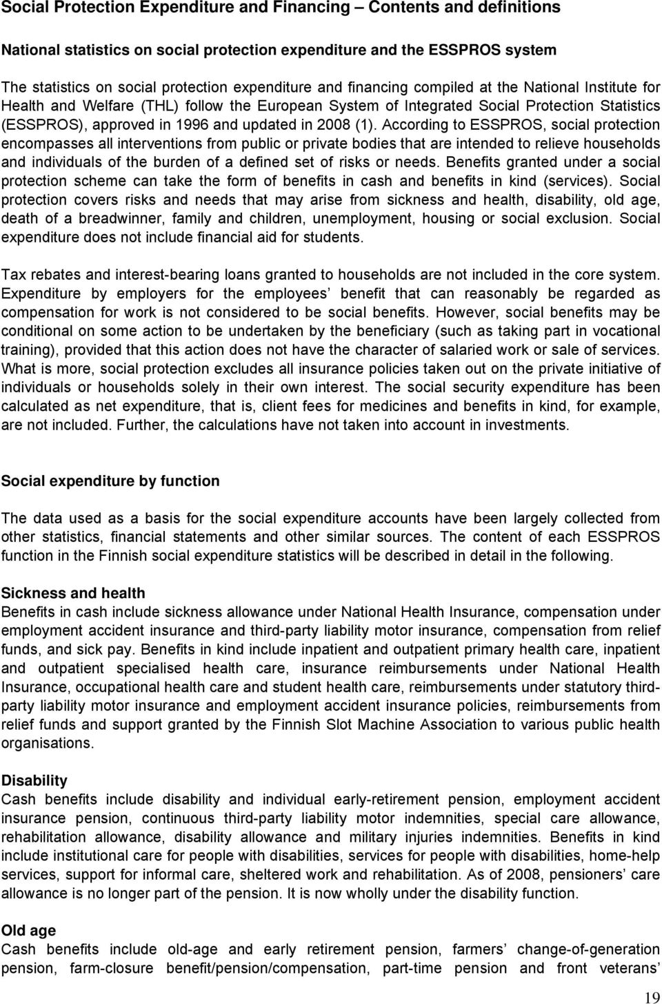 According to ESSPROS, social protection encompasses all interventions from public or private bodies that are intended to relieve households and individuals of the burden of a defined set of risks or