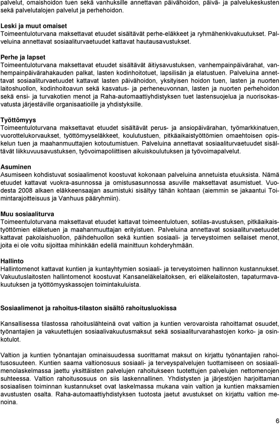 Perhe ja lapset Toimeentuloturvana maksettavat etuudet sisältävät äitiysavustuksen, vanhempainpäivärahat, vanhempainpäivärahakauden palkat, lasten kodinhoitotuet, lapsilisän ja elatustuen.