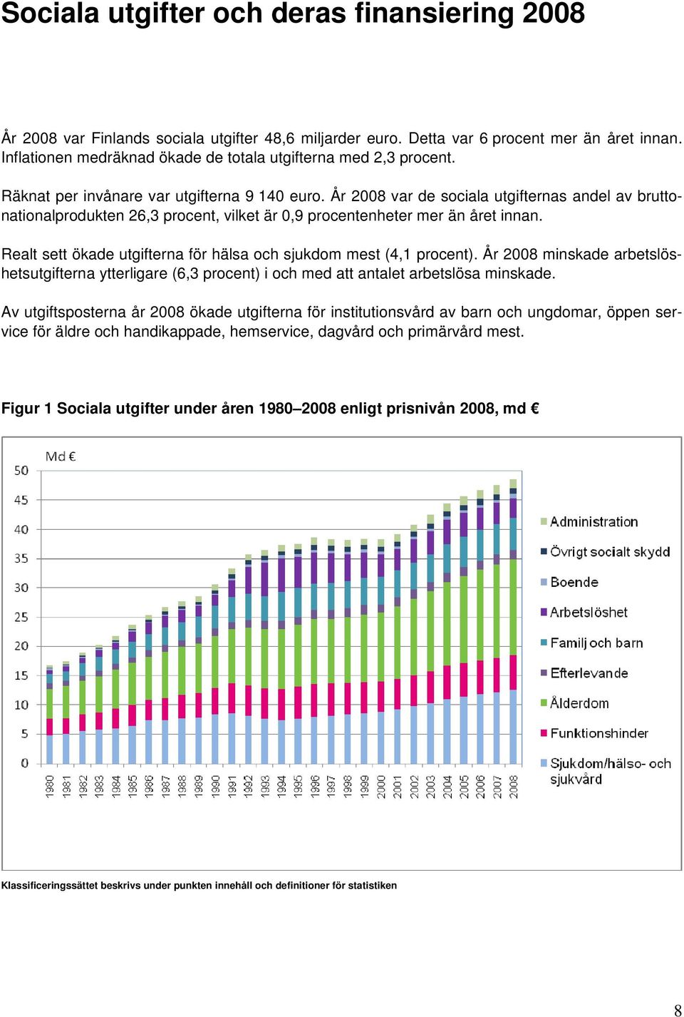 År 2008 var de sociala utgifternas andel av bruttonationalprodukten 26,3 procent, vilket är 0,9 procentenheter mer än året innan. Realt sett ökade utgifterna för hälsa och sjukdom mest (4,1 procent).