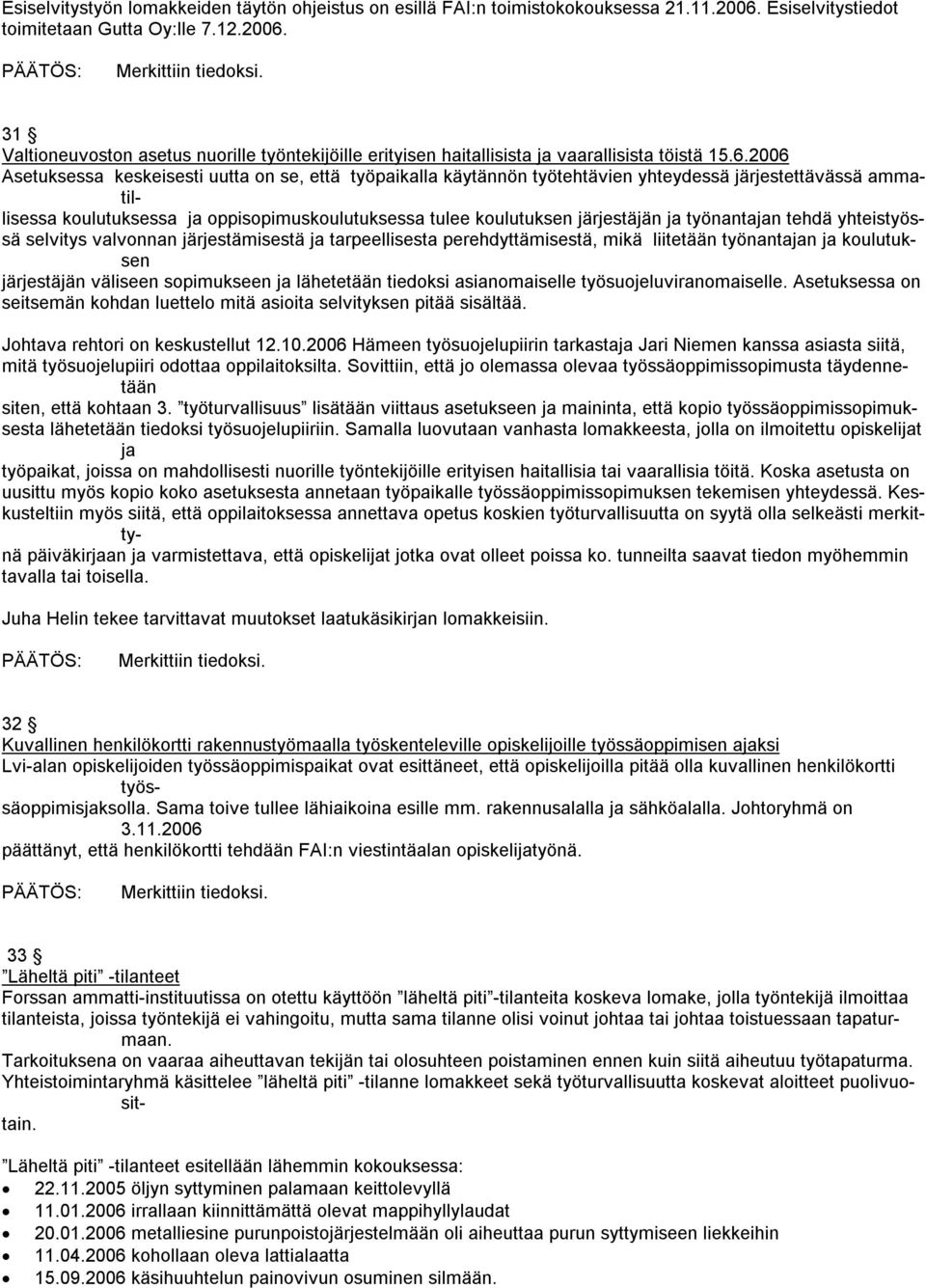 2006 Asetuksessa keskeisesti uutta on se, että työpaikalla käytännön työtehtävien yhteydessä järjestettävässä ammatillisessa koulutuksessa ja oppisopimuskoulutuksessa tulee koulutuksen järjestäjän ja