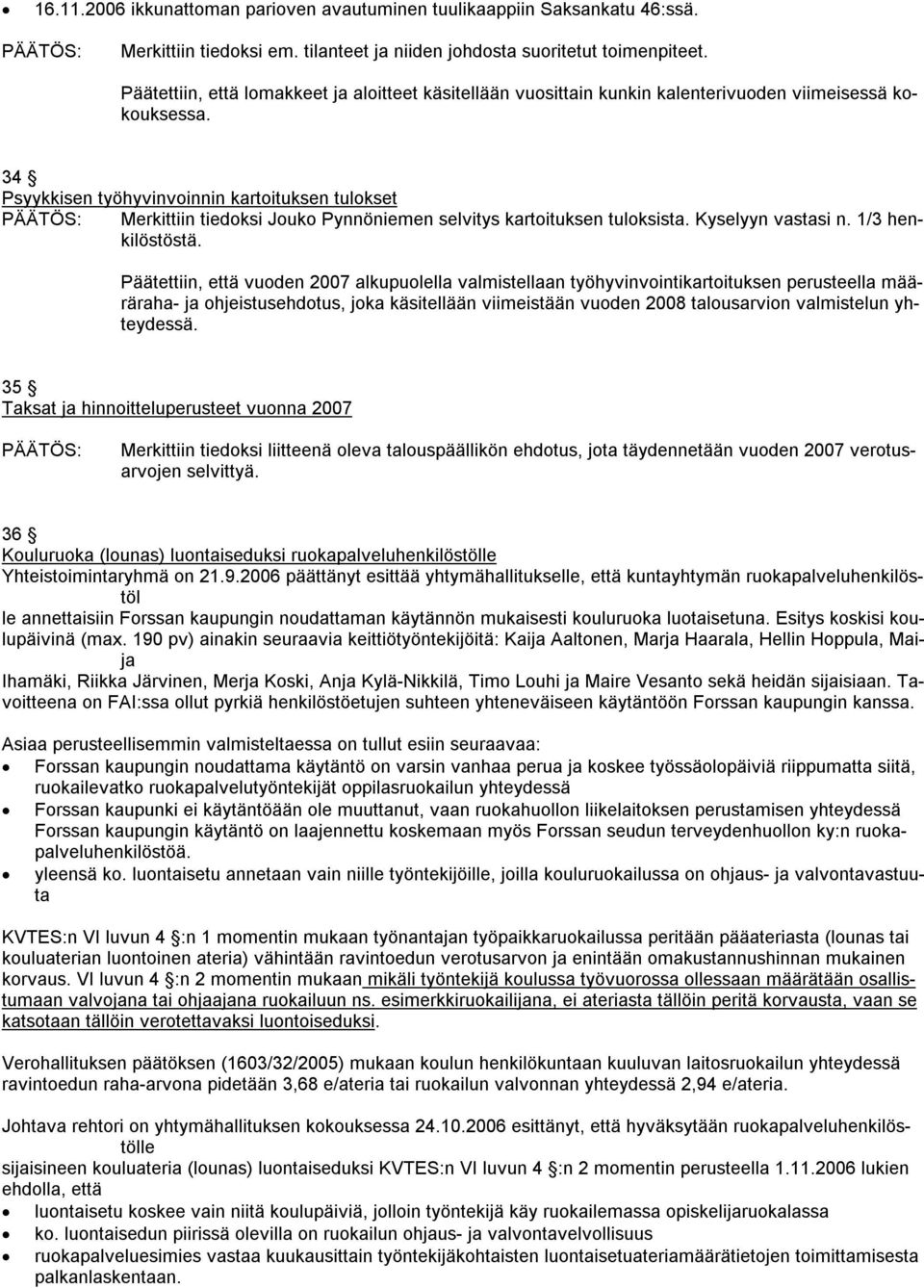 34 Psyykkisen työhyvinvoinnin kartoituksen tulokset Merkittiin tiedoksi Jouko Pynnöniemen selvitys kartoituksen tuloksista. Kyselyyn vastasi n. 1/3 henkilöstöstä.