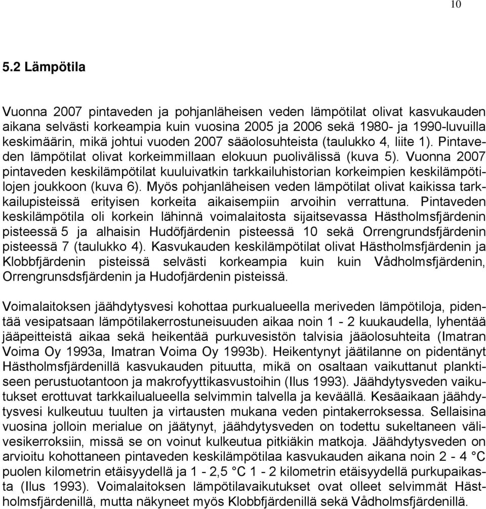 Vuonna 2007 pintaveden keskilämpötilat kuuluivatkin tarkkailuhistorian korkeimpien keskilämpötilojen joukkoon (kuva 6).