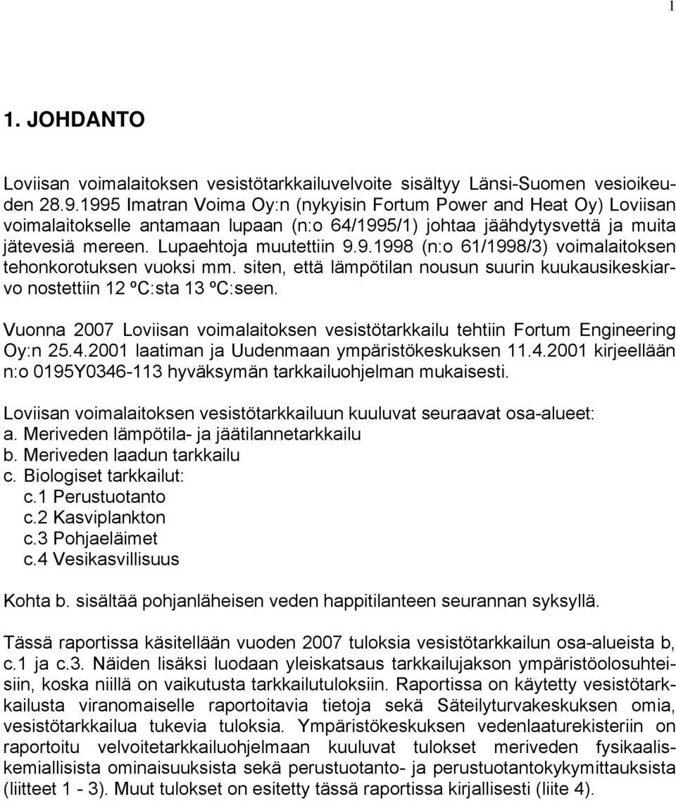 siten, että lämpötilan nousun suurin kuukausikeskiarvo nostettiin 12 ºC:sta 13 ºC:seen. Vuonna 2007 Loviisan voimalaitoksen vesistötarkkailu tehtiin Fortum Engineering Oy:n 25.4.